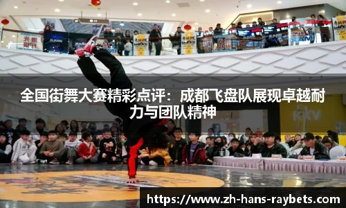 全国街舞大赛精彩点评：成都飞盘队展现卓越耐力与团队精神